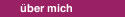 &uuml;ber mich